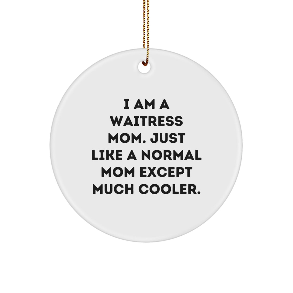 Funny Waitress Mom Gifts, Waitress Circle Ornament, 'I Am A Waitress Mom. Just Like A Normal Mom Except Much Cooler.' Christmas Unique Gifts from Mom, for Waitress, Women, Friends, Coworkers - Image 1