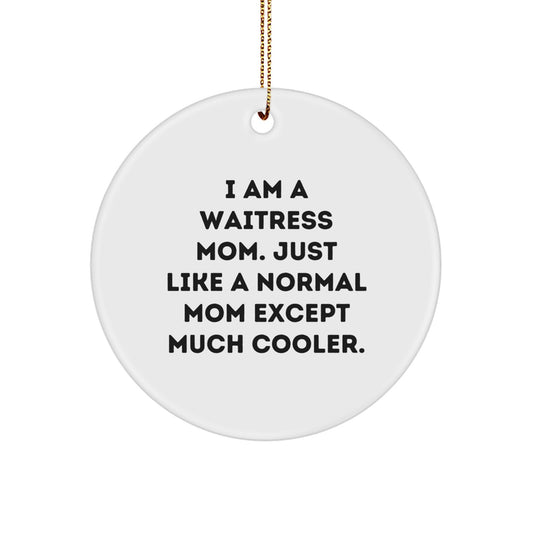 Funny Waitress Mom Gifts, Waitress Circle Ornament, 'I Am A Waitress Mom. Just Like A Normal Mom Except Much Cooler.' Christmas Unique Gifts from Mom, for Waitress, Women, Friends, Coworkers - Image 1