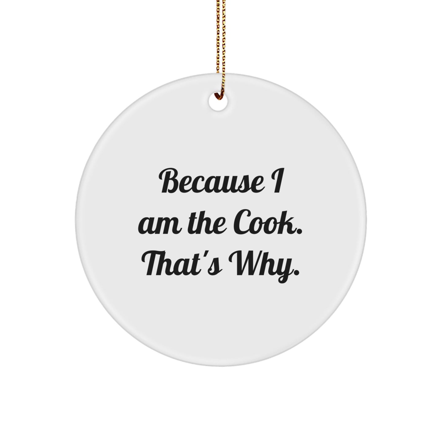 Funny Cook Gifts from Men, Circle Ornament Christmas Unique Gifts for Cook, Because I Am The Cook That's Why. - Image 1