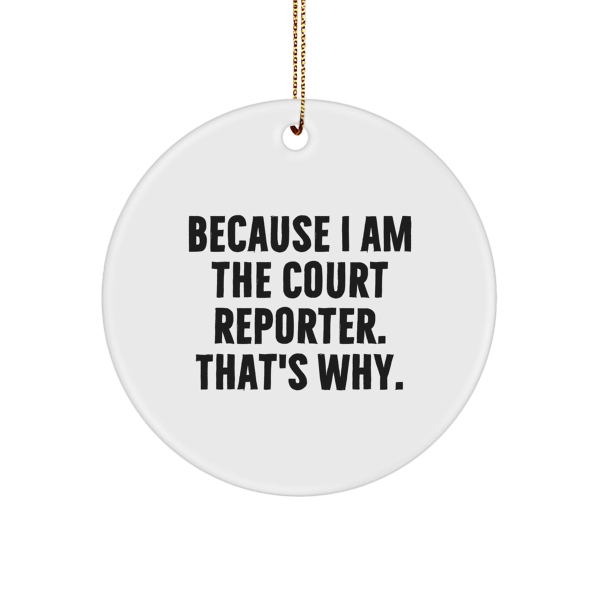 Court Reporter Gifts for Men and Women, Funny Christmas Circle Ornament, Gifts from Friends and Family, 'Because I Am The Court Reporter. That's Why.' - Image 1