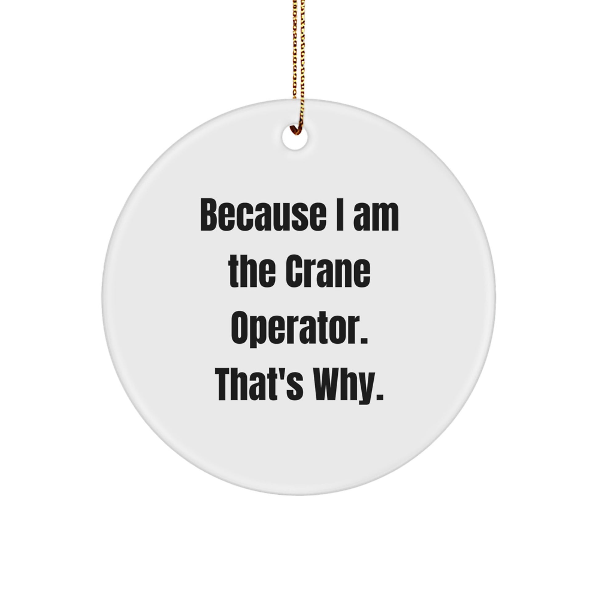 Funny Crane Operator Gifts from Friends for Christmas - 'Because I Am The Crane Operator. That's Why.' Circle Ornament - Image 1