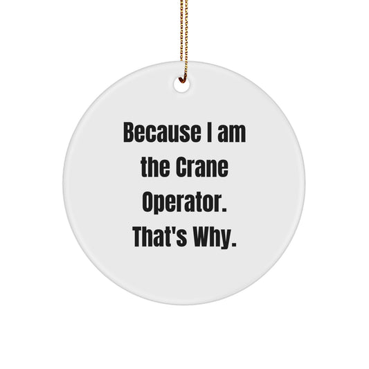 Funny Crane Operator Gifts from Friends for Christmas - 'Because I Am The Crane Operator. That's Why.' Circle Ornament - Image 1