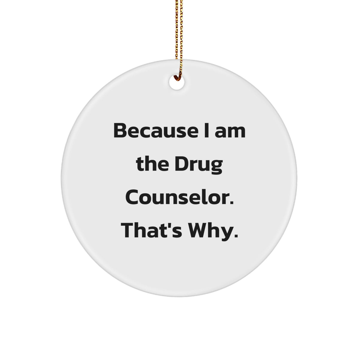 Funny Drug Counselor Gifts, Because I Am The Drug Counselor That's Why, Christmas Unique Circle Ornament - Image 1