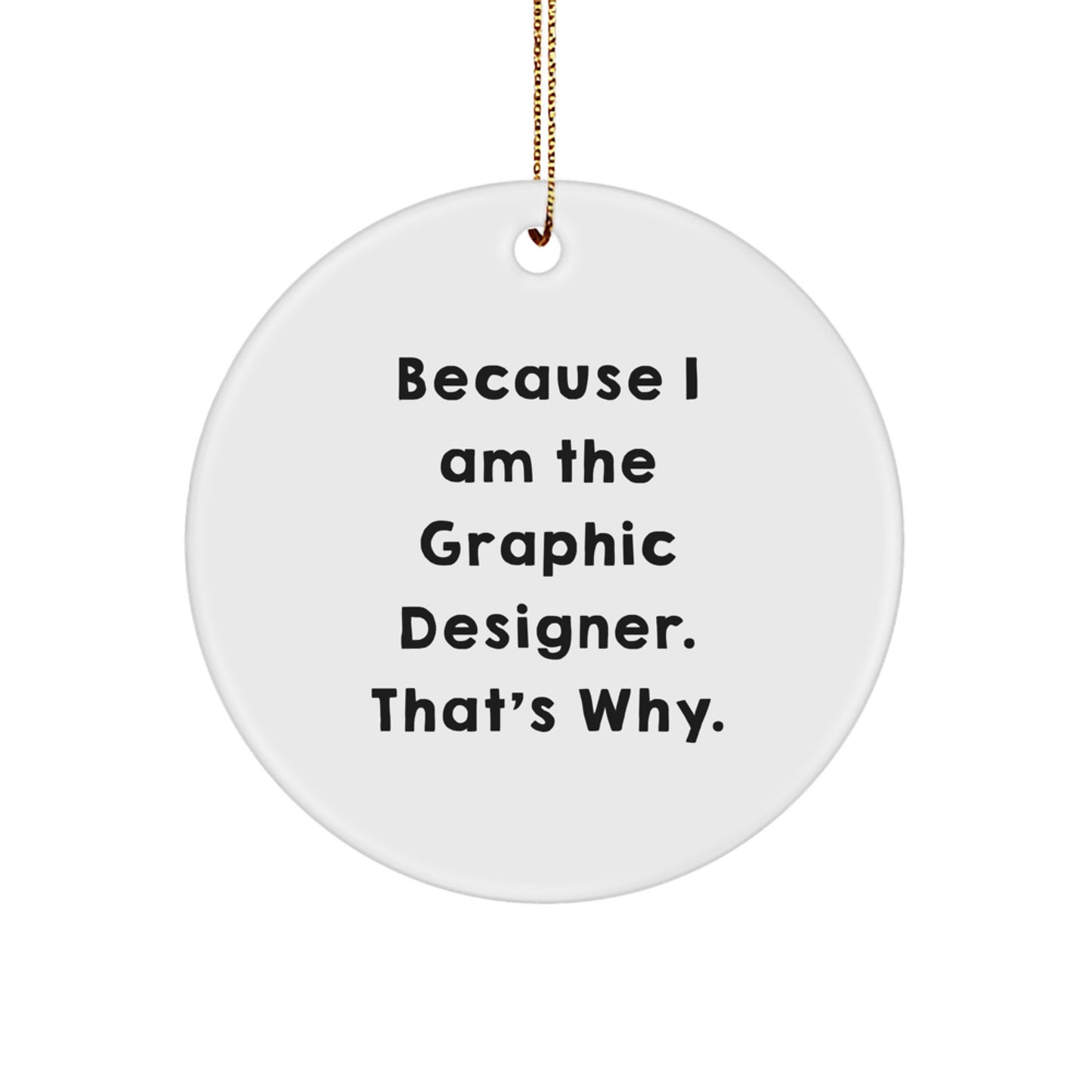 Funny Graphic Designer Circle Ornament Gifts from Friends for Christmas, Because I Am The Graphic Designer. That's Why., Circle Ornament for Graphic Designers, Graphic Designer Gifts Unique - Image 1