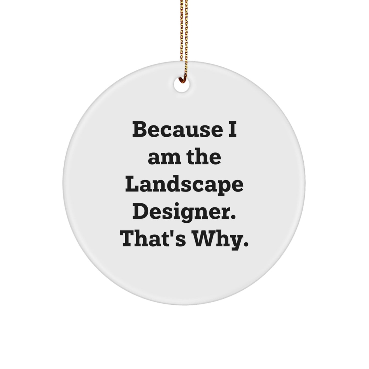 Funny Christmas Unique Gifts for Landscape Designer, Circle Ornament, Because I Am The Landscape Designer That's Why. Gifts from Friends for Men Women Family - Image 1