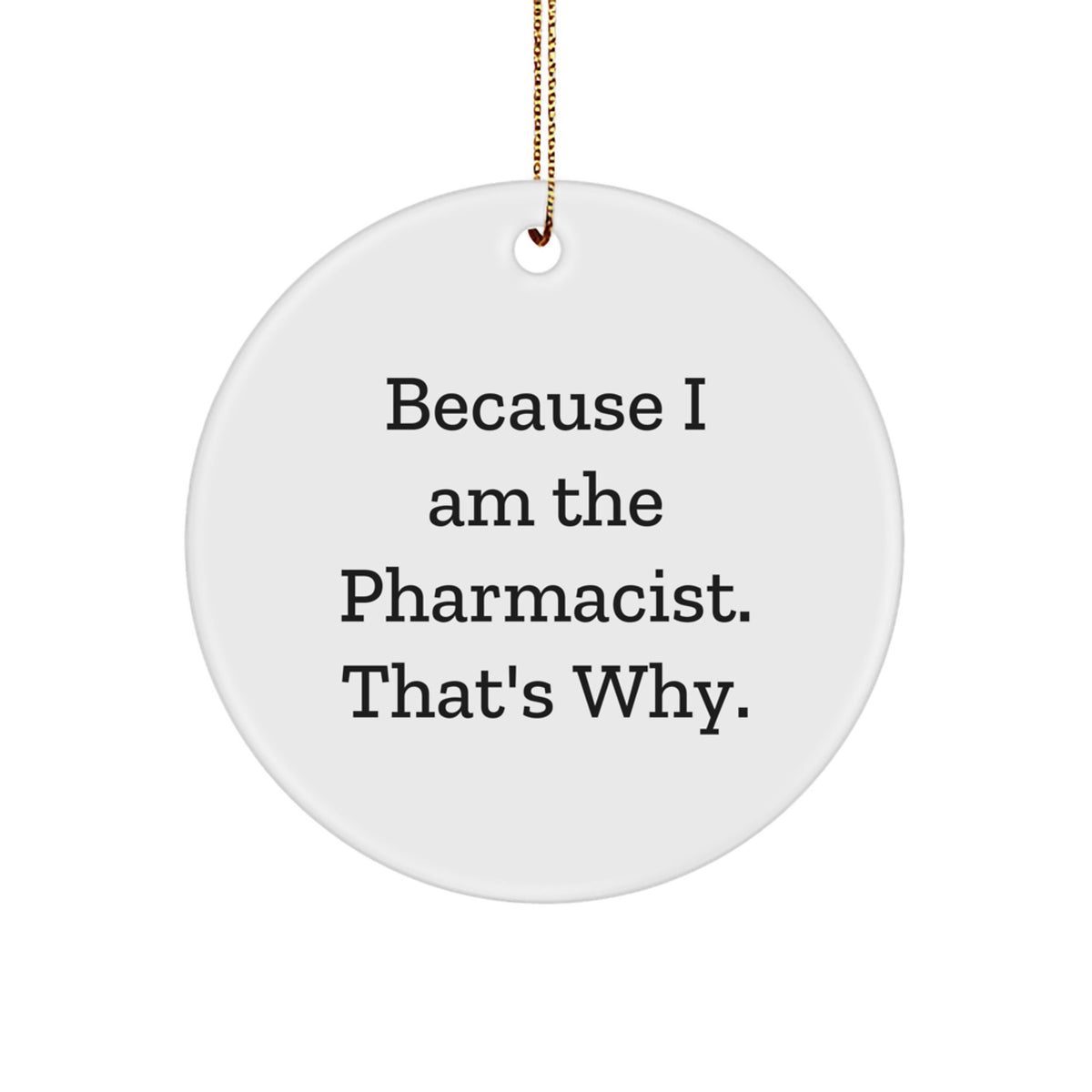 Funny Pharmacist Gifts for Christmas - Circle Ornament from Men to Friends - 'Because I Am The Pharmacist. That's Why.' - Image 1