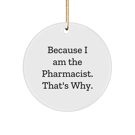 Funny Pharmacist Gifts for Christmas - Circle Ornament from Men to Friends - 'Because I Am The Pharmacist. That's Why.' - Image 1