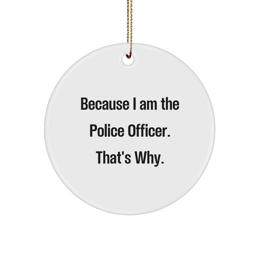 Funny Police Officer Gifts, Because I Am The Police Officer. That's Why., Circle Ornament for Police Officers, Christmas Unique Decorations for Men, Police Officer Gifts from Family - Image 1
