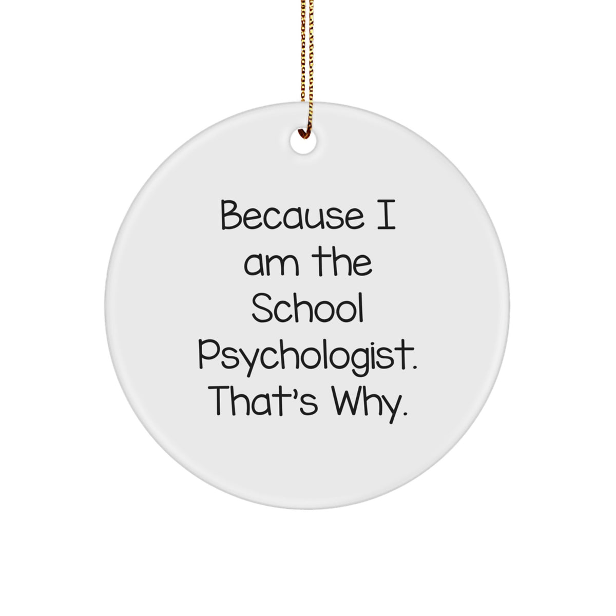 Funny School Psychologist Gifts from Friends for Christmas - 'Because I Am The School Psychologist. That's Why.' Circle Ornament - Image 1