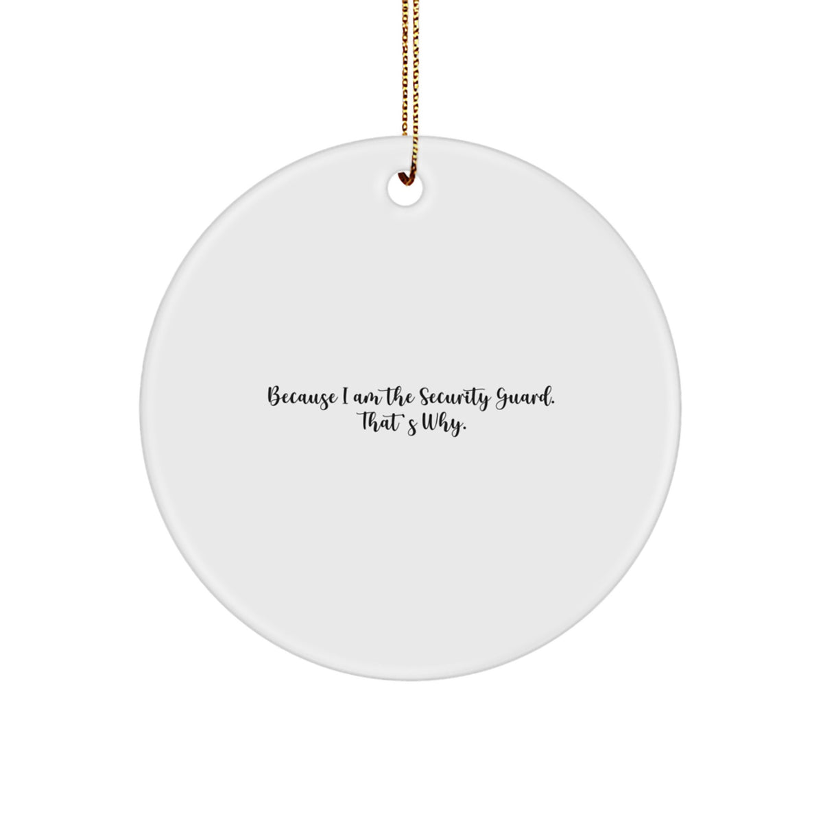 Funny Security Guard Gifts for Men - Because I Am The Security Guard. That's Why. Circle Ornaments for Security Guard, Security Guard Christmas Unique Gifts - Image 1