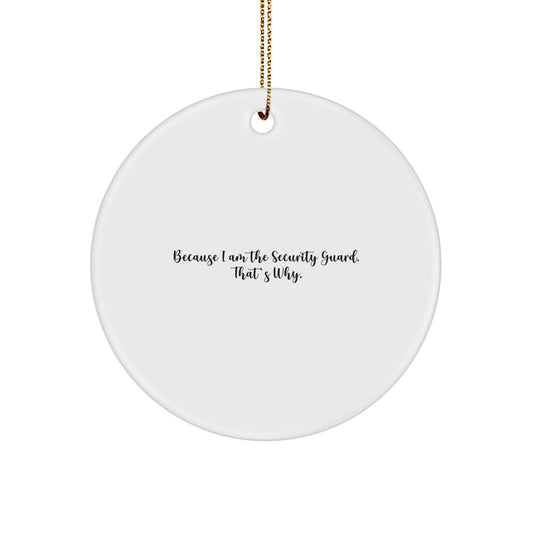 Funny Security Guard Gifts for Men - Because I Am The Security Guard. That's Why. Circle Ornaments for Security Guard, Security Guard Christmas Unique Gifts - Image 1