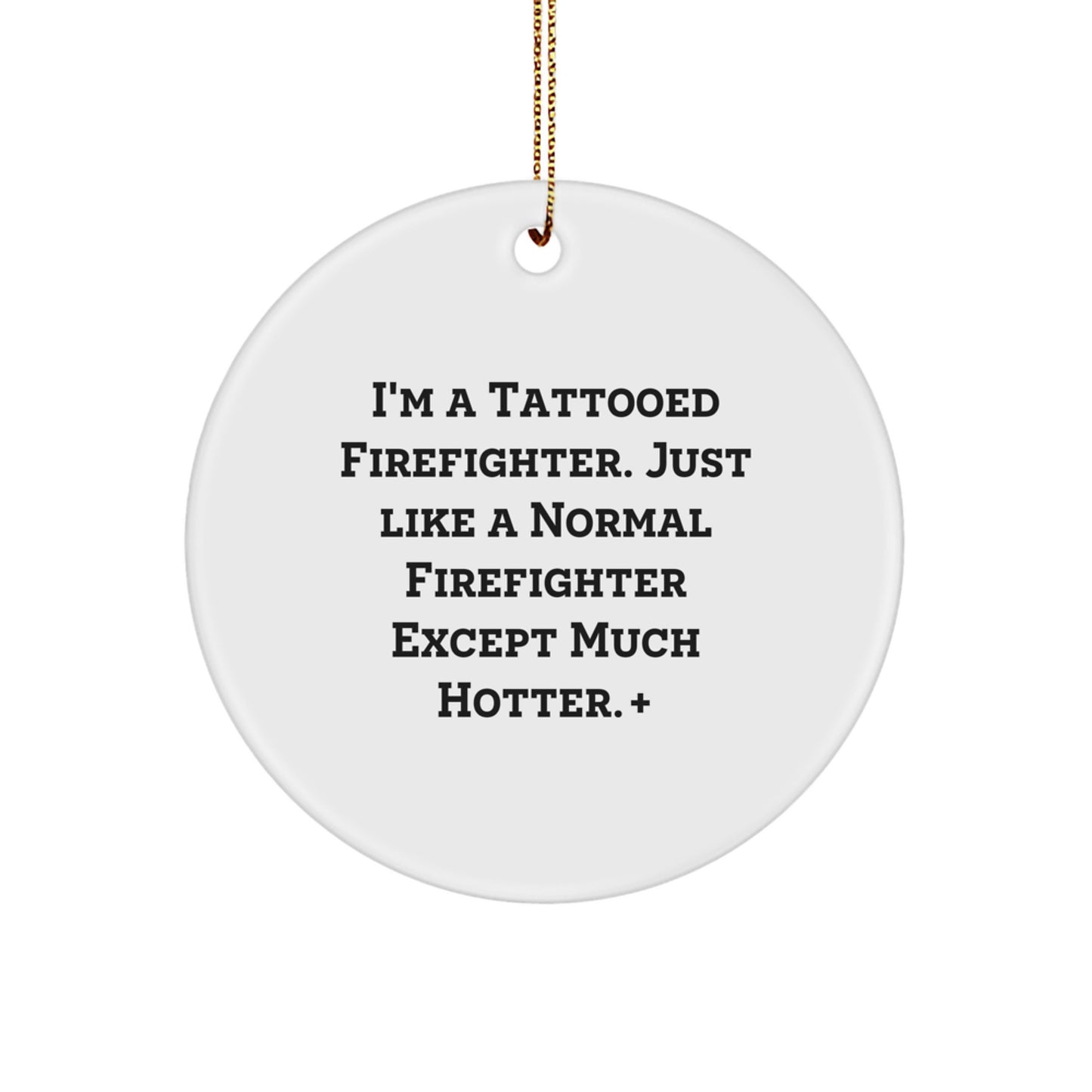 Funny Firefighter Gifts from Friends for Christmas Circle Ornament, I'm A Tattooed Firefighter, Just Like A Normal Firefighter Except Much Hotter. - Image 1