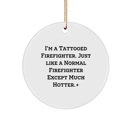 Funny Firefighter Gifts from Friends for Christmas Circle Ornament, I'm A Tattooed Firefighter, Just Like A Normal Firefighter Except Much Hotter. - Image 1