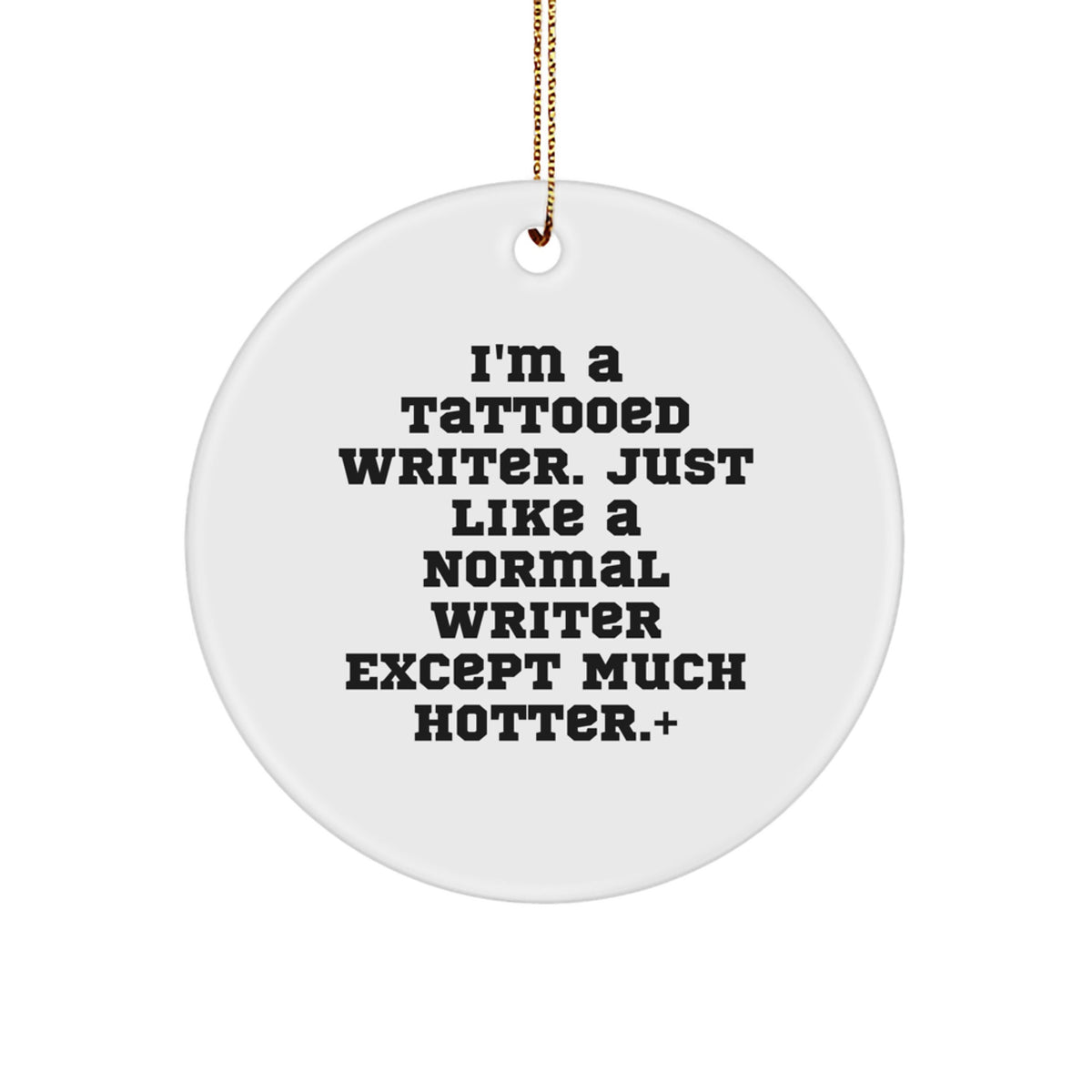 Gifts from Friends for Writers, Cute Circle Ornaments with 'I'm A Tattooed Writer. Just Like A Normal Writer Except Much Hotter.' Quote, Christmas Unique Gifts - Image 1