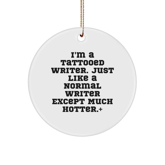 Gifts from Friends for Writers, Cute Circle Ornaments with 'I'm A Tattooed Writer. Just Like A Normal Writer Except Much Hotter.' Quote, Christmas Unique Gifts - Image 1