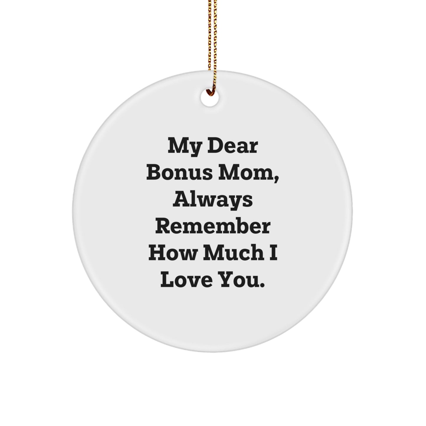Funny Quotes for Bonus Mom Gifts from Family, Christmas Unique Circle Ornament with 'My Dear Bonus Mom, Always Remember How Much I Love You.' - Image 1
