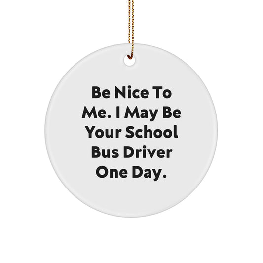 Funny School Bus Driver Gifts from Friends, Family, or Coworkers - 'Be Nice To Me' Circle Ornament for Christmas, Unique School Bus Driver Memento - Image 1