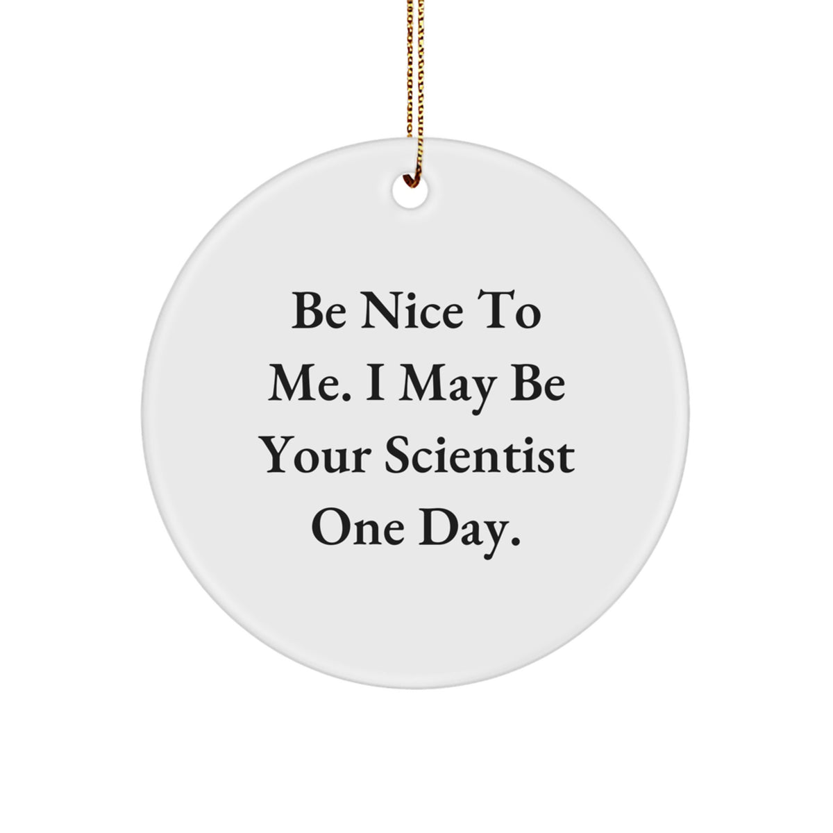 Funny Scientist Quotes Gifts from Friends for Scientist Man or Woman - Be Nice To Me I May Be Your Scientist One Day. Circle Ornament Christmas Unique - Image 1
