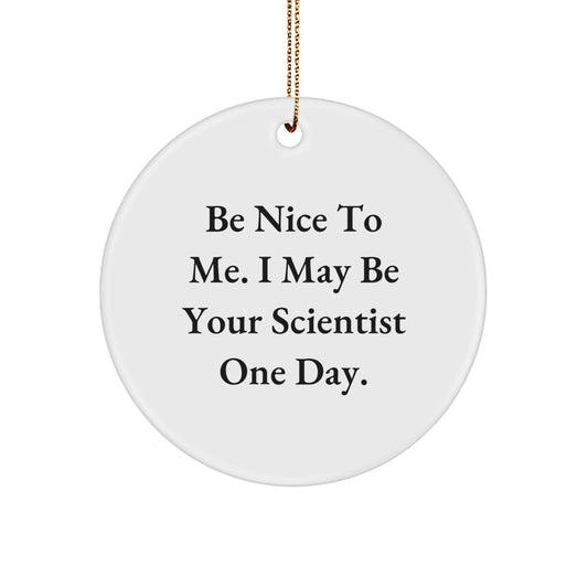 Funny Scientist Quotes Gifts from Friends for Scientist Man or Woman - Be Nice To Me I May Be Your Scientist One Day. Circle Ornament Christmas Unique - Image 1