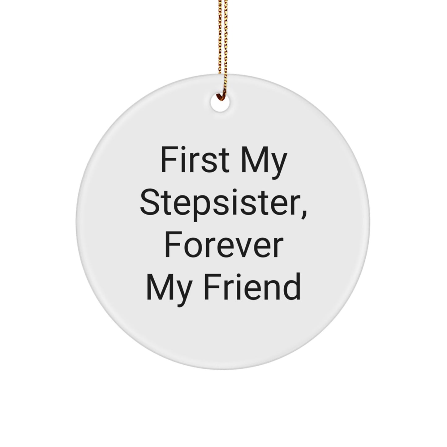 Funny Stepsister Gifts - 'First My Stepsister, Forever My Friend' Circle Ornament for Christmas, Handmade with Durable MDF and Vibrant Colors - Gifts from Family - Image 1