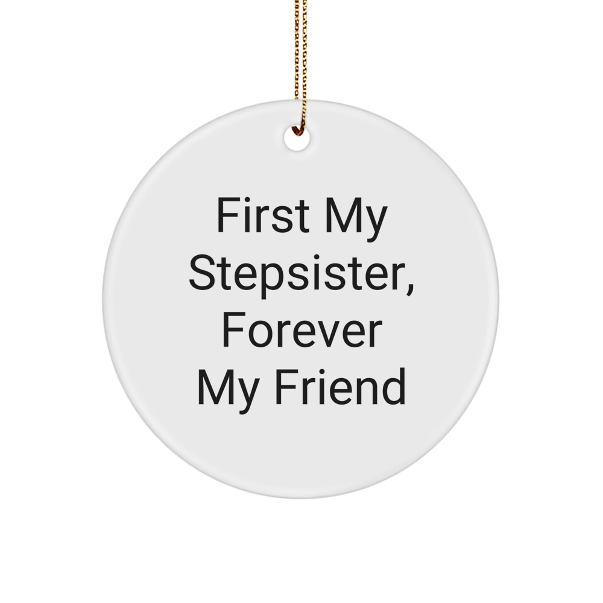 Funny Stepsister Gifts - 'First My Stepsister, Forever My Friend' Circle Ornament for Christmas, Handmade with Durable MDF and Vibrant Colors - Gifts from Family - Image 1