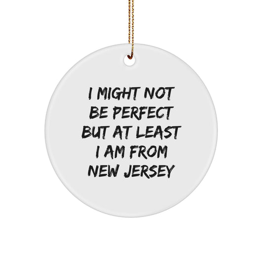 New Jersey Christmas Unique Gifts from Men to Friends, Funny Circle Ornament I Might Not Be 'Perfect' But At Least I'm From NJ - Image 1