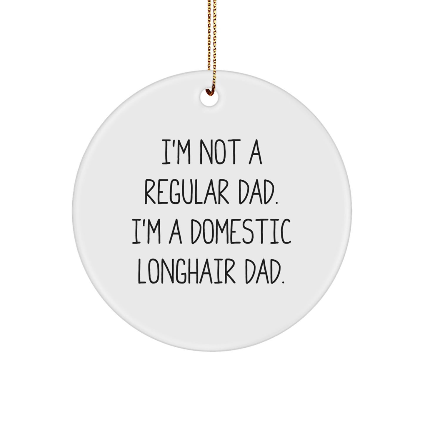 Funny Domestic Longhair Cat Gifts for Men from Family - I'm Not A Regular Dad. I'm A Domestic Longhair Dad. Circle Ornament - Image 1