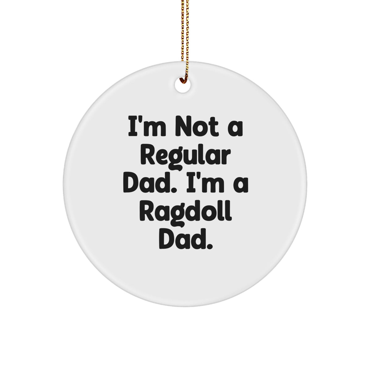 Funny Ragdoll Cat Gifts for Men - I'm Not a Regular Dad. I'm a Ragdoll Dad. Circle Ornament Christmas Unique Gifts from Dad - Image 1