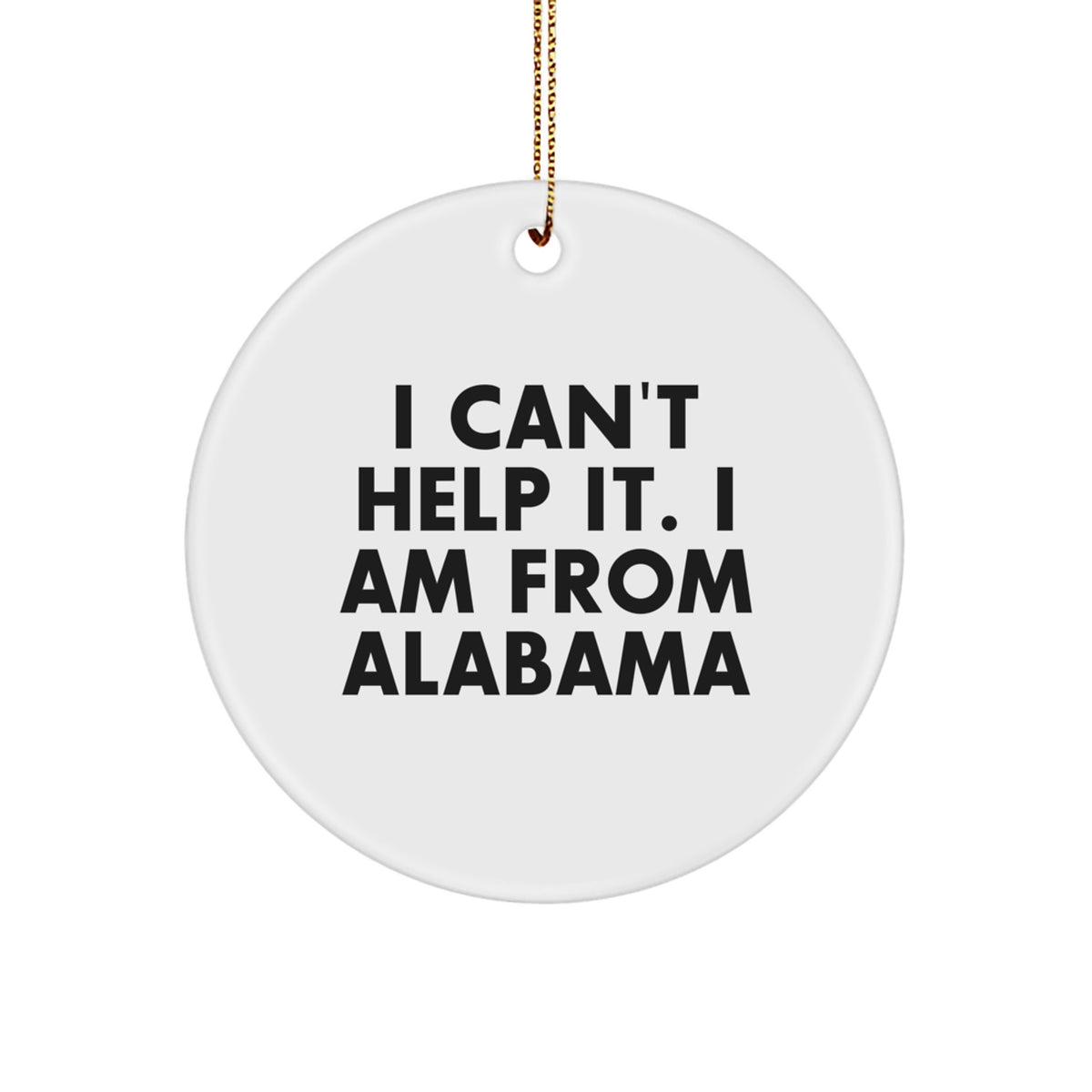 Funny Alabama Circle Ornament Gifts from Men to Family, Friends, Coworkers - White Circle Shaped with I Can't Help It Quote for Christmas Unique Gifts - Image 1