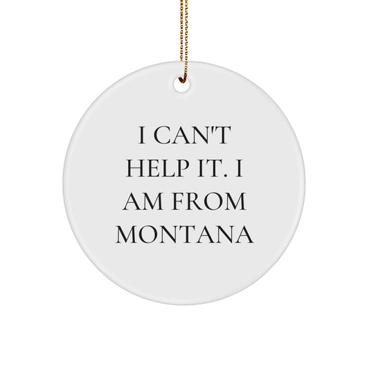 Funny Montana Gifts for Her - Circle Ornament with I Can't Help It. I Am From Montana Quote, Perfect Christmas Unique Gifts from Montana - Image 1