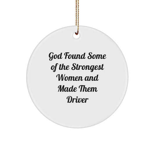 Funny Driver Gifts from Friends for Men - Circle Ornament with God Found Some Of The Strongest Women And Made Them Driver Quote, Christmas Unique Gifts - Image 1
