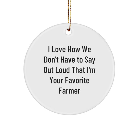 Funny Farmer Gifts from Friends, Personalized Circle Ornament, 'I Love How We Don't Have To Say Out Loud That I'm Your Favorite Farmer' Christmas Unique Gifts for Farmers - Image 1