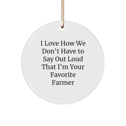 Funny Farmer Gifts for Men - 'I Love How We Don't Have To Say Out Loud That I'm Your Favorite Farmer' Christmas Unique Circle Ornament Gifts from Friends - Image 1