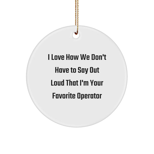 Funny Operator Gifts from Friends Christmas Circle Ornament - I Love How We Don't Have To Say Out Loud That I'm Your Favorite Operator - Image 1