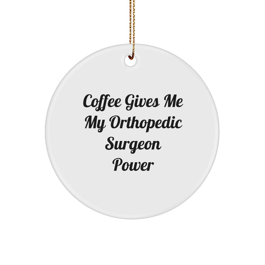Funny Orthopedic Surgeon Gifts from Men to Orthopedic Surgeon Friends - Circle Ornament with 'Coffee Gives Me My Orthopedic Surgeon Power' Quote for Christmas Unique Gifts - Image 1