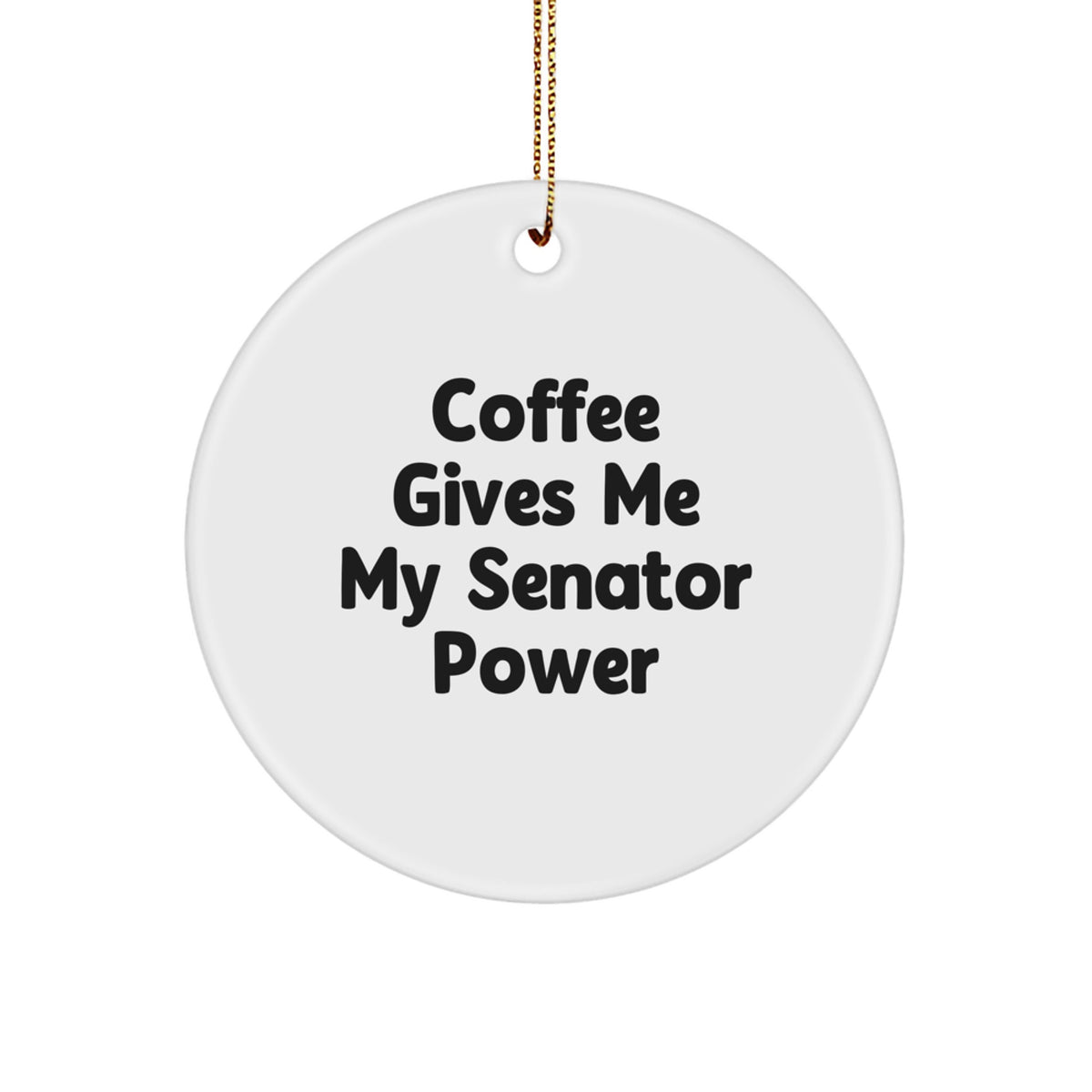 Funny Senator Gifts for Men Christmas Circle Ornament 'Coffee Gives Me My Senator Power' - White Circle Shaped - Image 1