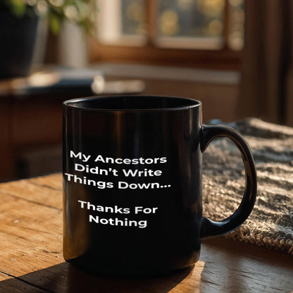 My Ancestors Didn’t Write Things Down… Thanks For Nothing - Fun Gift Mug for Genealogy Enthusiasts