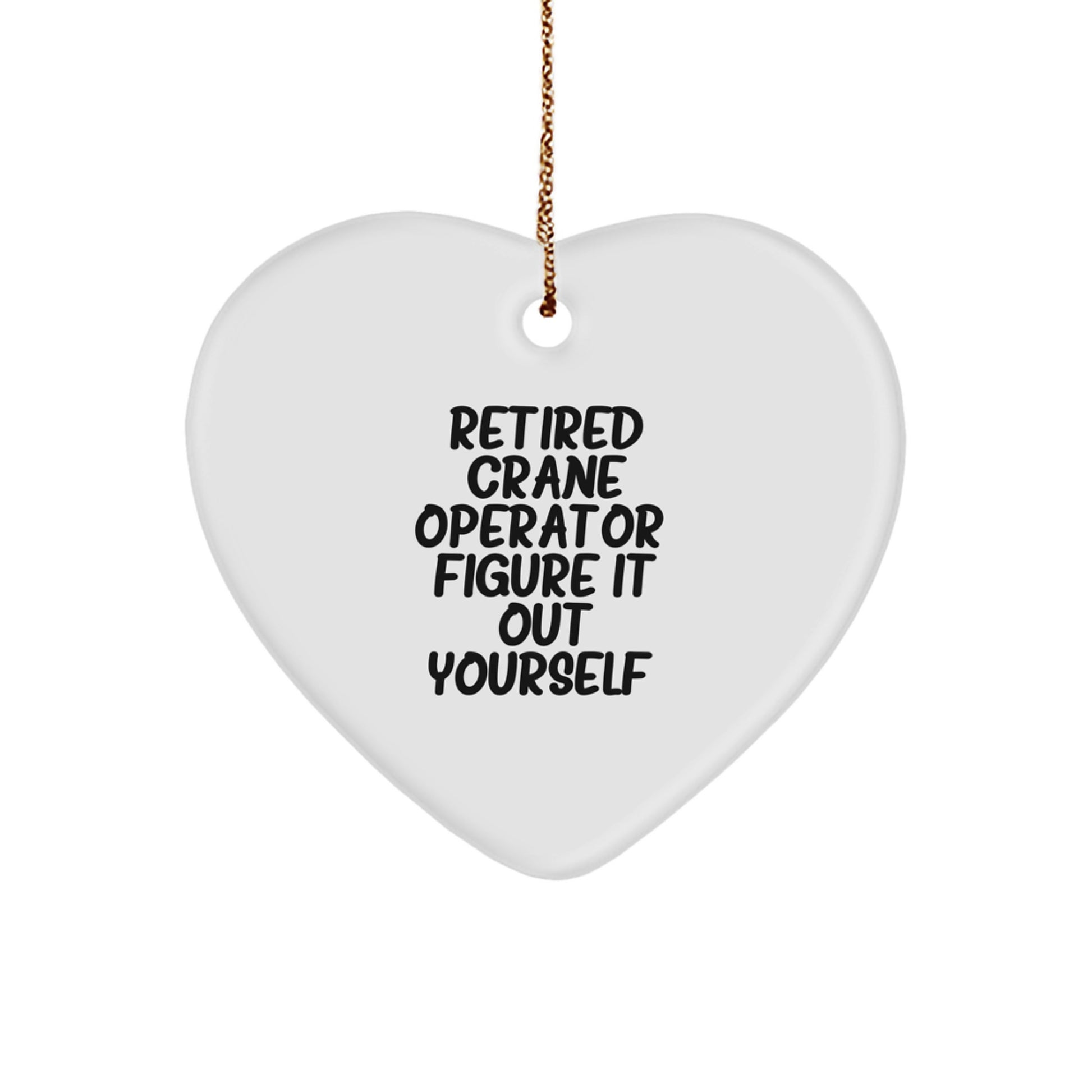 Funny Gifts from Retired Crane Operator - Figure It Out Yourself - Heart Ornament for Men or Women at Christmas - Image 1