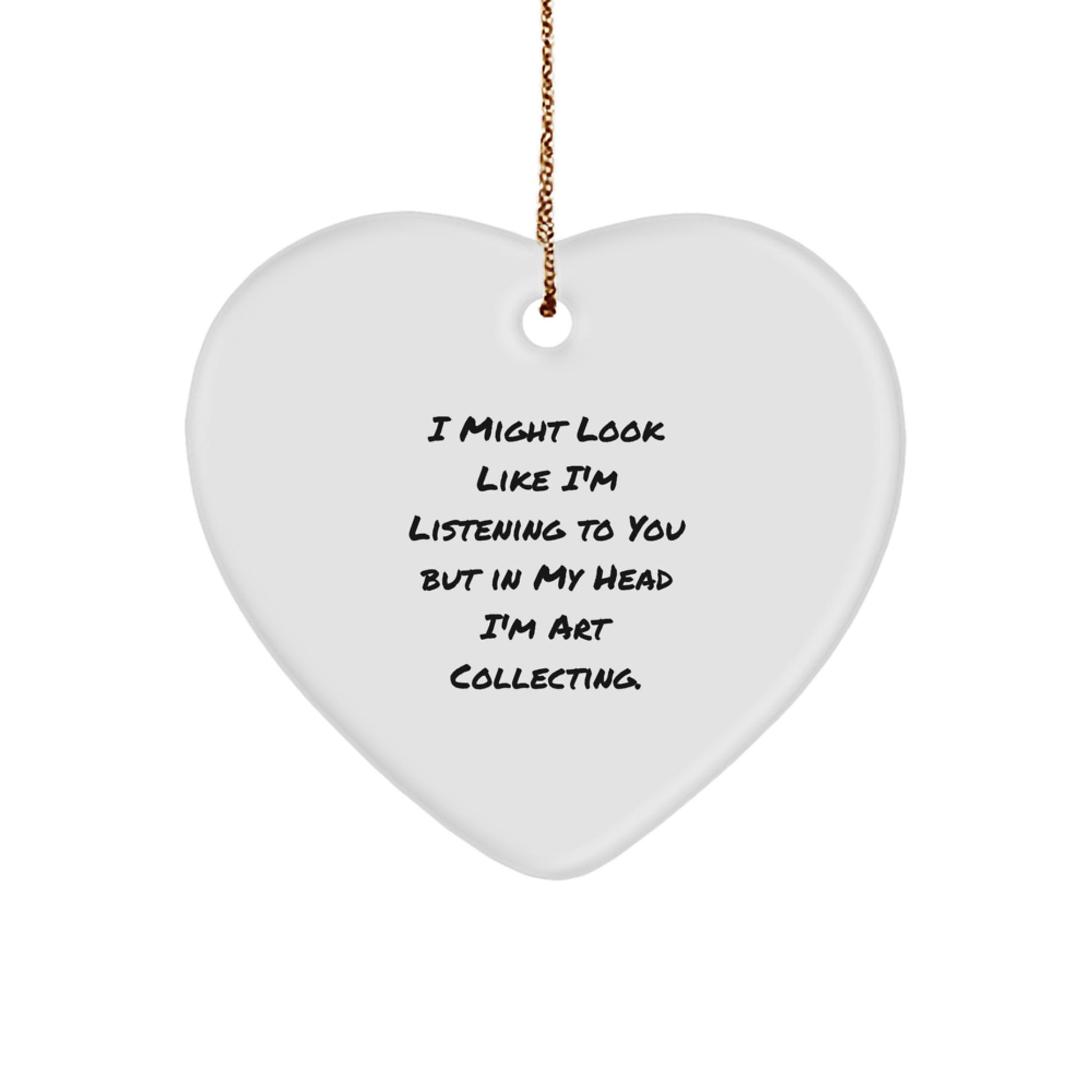 Funny Art Collecting Heart Ornament, Gifts from Friends, Unique Christmas Unique Gifts for Art Collecting, 'I Might Look Like I'm Listening To You But In My Head I'm Art Collecting.' - Image 1