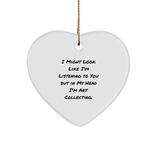 Funny Art Collecting Heart Ornament, Gifts from Friends, Unique Christmas Unique Gifts for Art Collecting, 'I Might Look Like I'm Listening To You But In My Head I'm Art Collecting.' - Image 1
