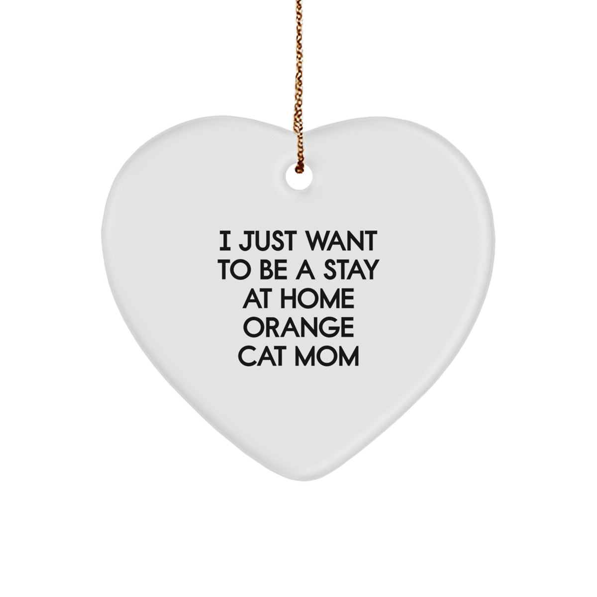 Funny Orange Cat Mom Heart Ornament Gifts from Family to Orange Cat, I Just Want To Be A Stay At Home Orange Cat Mom, Christmas Unique Gifts - Image 1