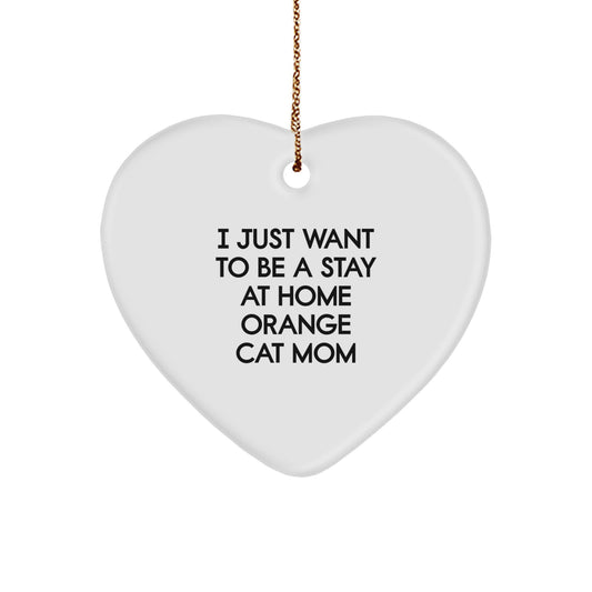 Funny Orange Cat Mom Heart Ornament Gifts from Family to Orange Cat, I Just Want To Be A Stay At Home Orange Cat Mom, Christmas Unique Gifts - Image 1
