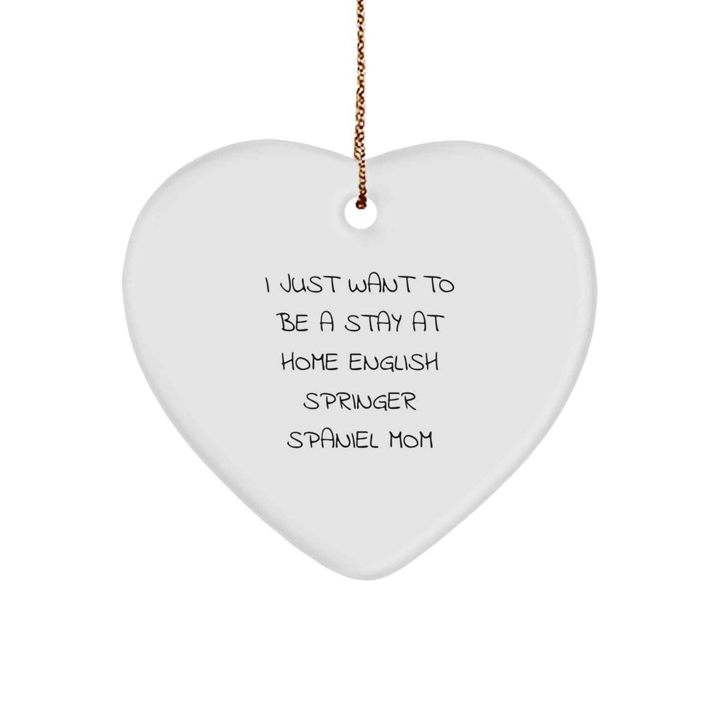 English Springer Spaniel Dog Heart Ornament, I Just Want To Be A Stay At Home English Springer Spaniel Mom, Funny Christmas Unique Gift from Mom to English Springer Spaniel Dog - Image 1