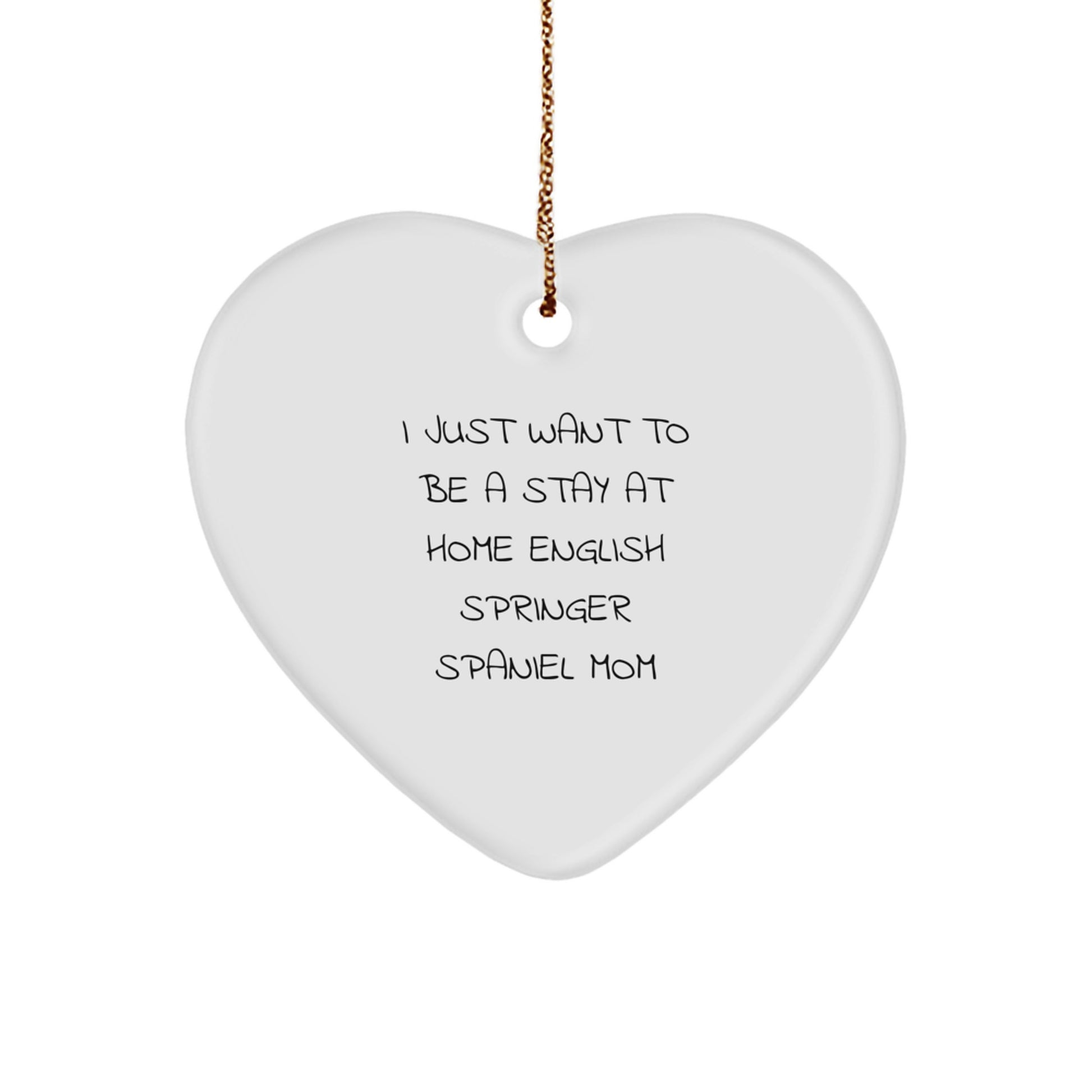 English Springer Spaniel Dog Heart Ornament, I Just Want To Be A Stay At Home English Springer Spaniel Mom, Funny Christmas Unique Gift from Mom to English Springer Spaniel Dog - Image 1