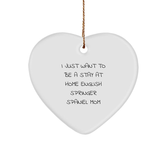English Springer Spaniel Dog Heart Ornament, I Just Want To Be A Stay At Home English Springer Spaniel Mom, Funny Christmas Unique Gift from Mom to English Springer Spaniel Dog - Image 1