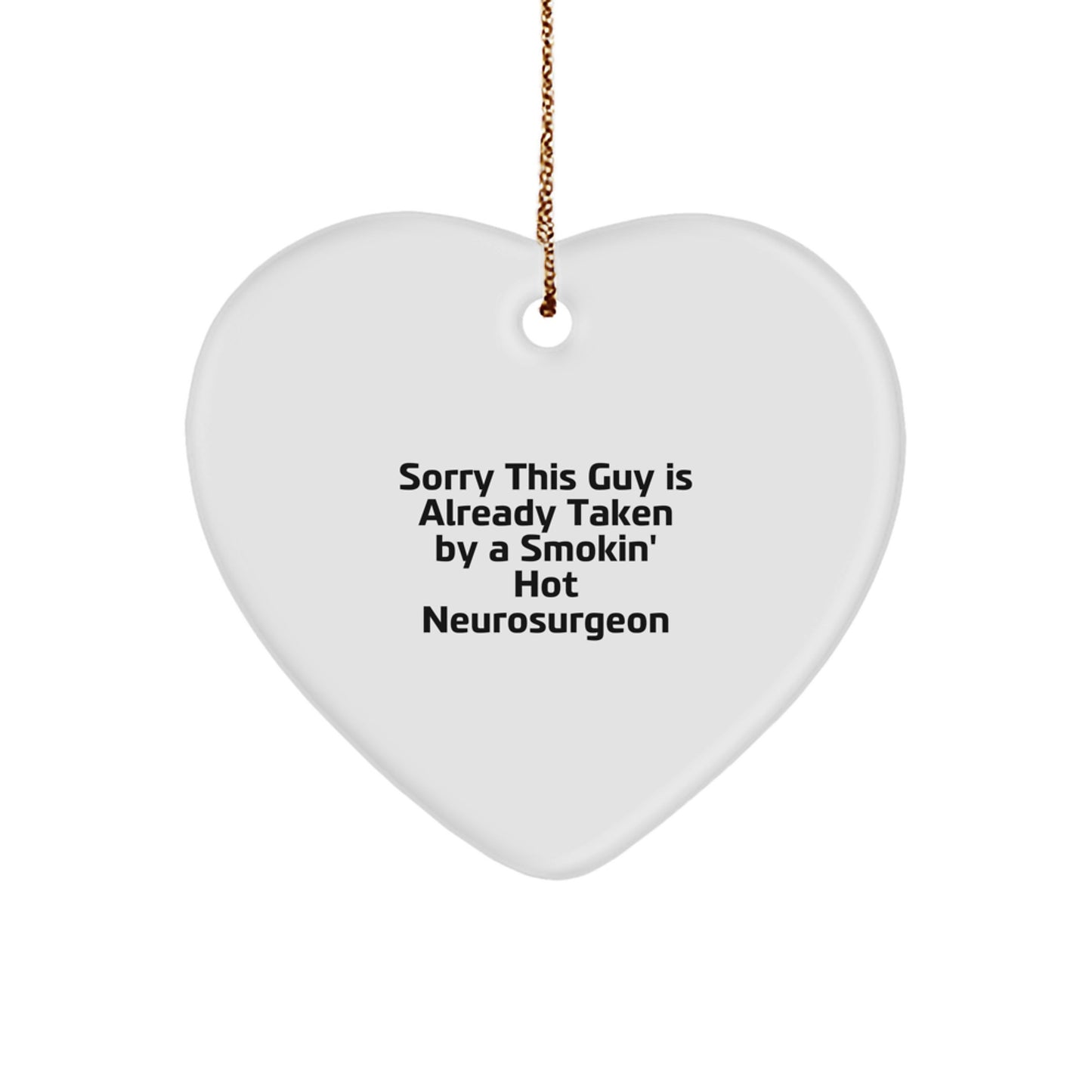 Funny Neurosurgeon Gifts from Friends for Christmas - Heart Ornament with 'Sorry This Guy Is Already Taken By A Smokin' Hot Neurosurgeon' Quote - Image 1