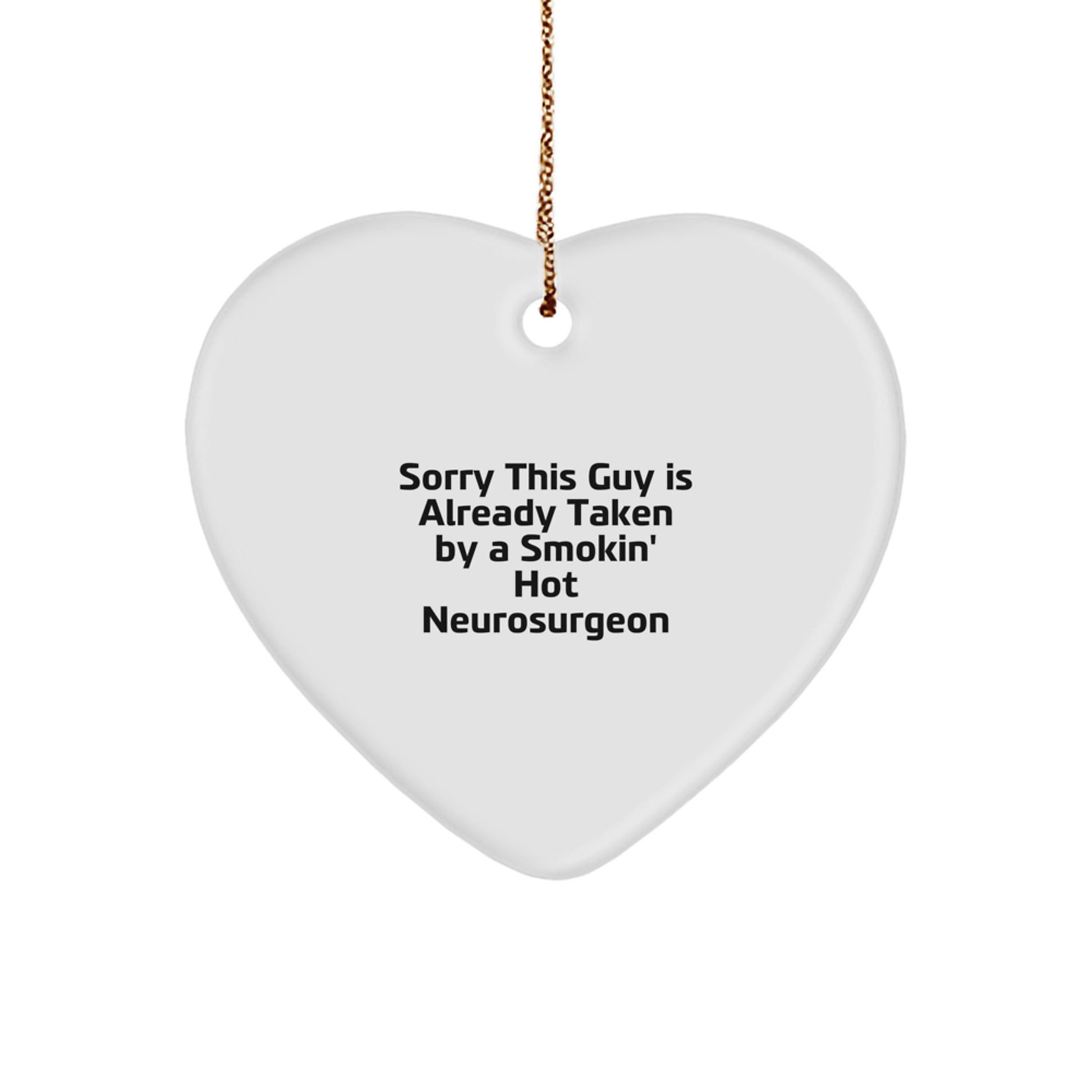 Funny Neurosurgeon Gifts from Friends for Christmas - Heart Ornament with 'Sorry This Guy Is Already Taken By A Smokin' Hot Neurosurgeon' Quote - Image 1
