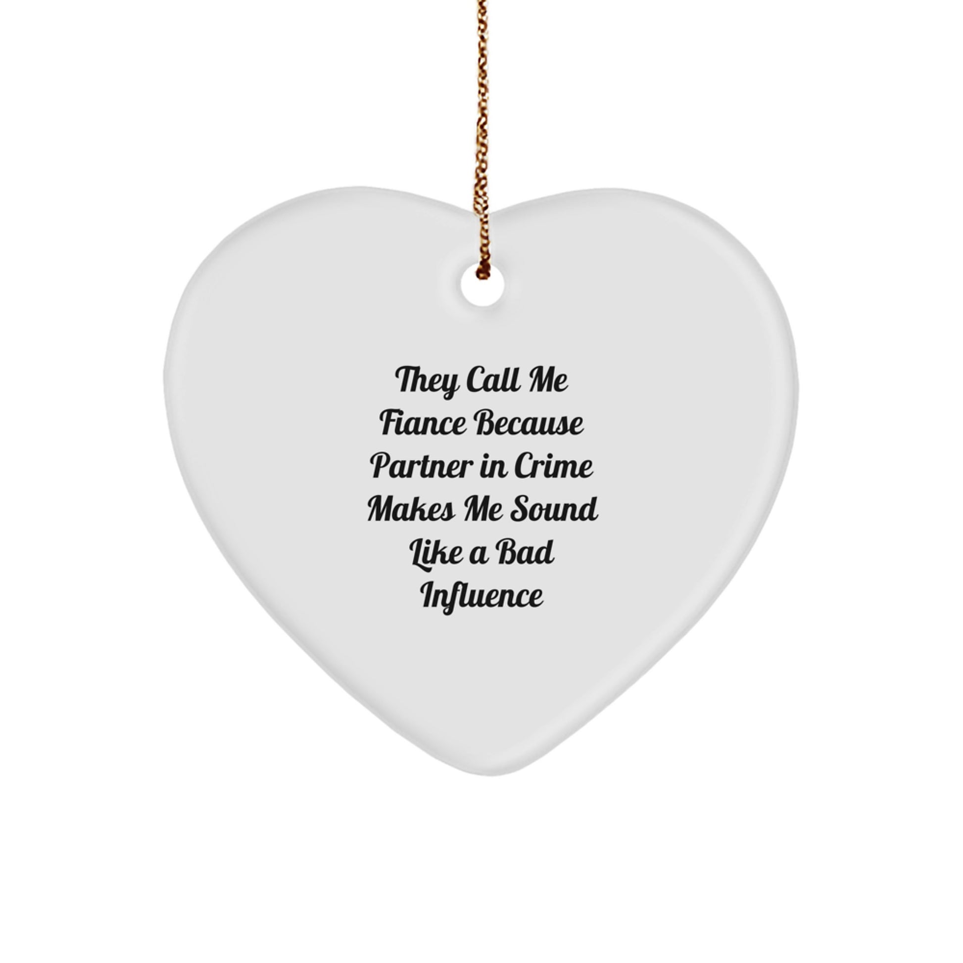 Funny Fiance Gifts, Heart Ornament, 'They Call Me Fiance Because Partner In Crime Makes Me Sound Like A Bad Influence', Christmas Unique Presents from Men to Fiance for Him - Image 1