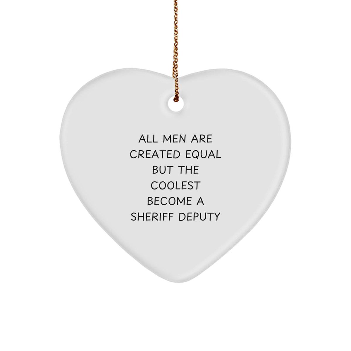 Funny Sheriff Deputy Gifts, Heart Ornament Quote 'All Men Are Created Equal But The Coolest Become A Sheriff Deputy', Christmas Unique Gifts from Men to Sheriff Deputy - Image 1
