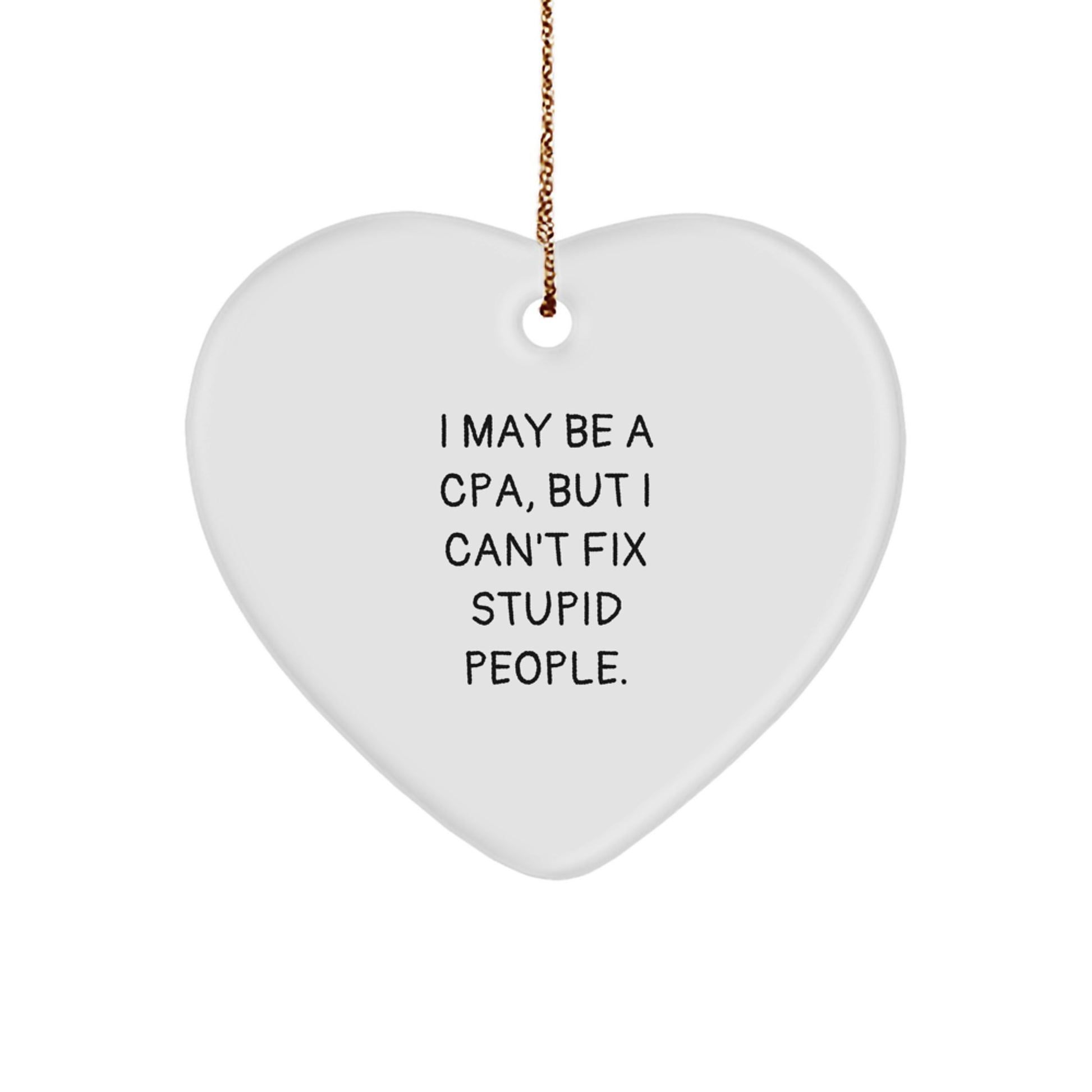Funny CPA Gifts for Men, I May Be A Cpa, But I Can't Fix Stupid People., Heart Ornament for Christmas - Gifts from Family to Friends - Image 1